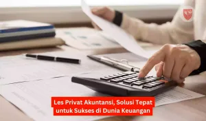 Les Privat Akuntansi, Solusi Tepat untuk Sukses di Dunia Keuangan